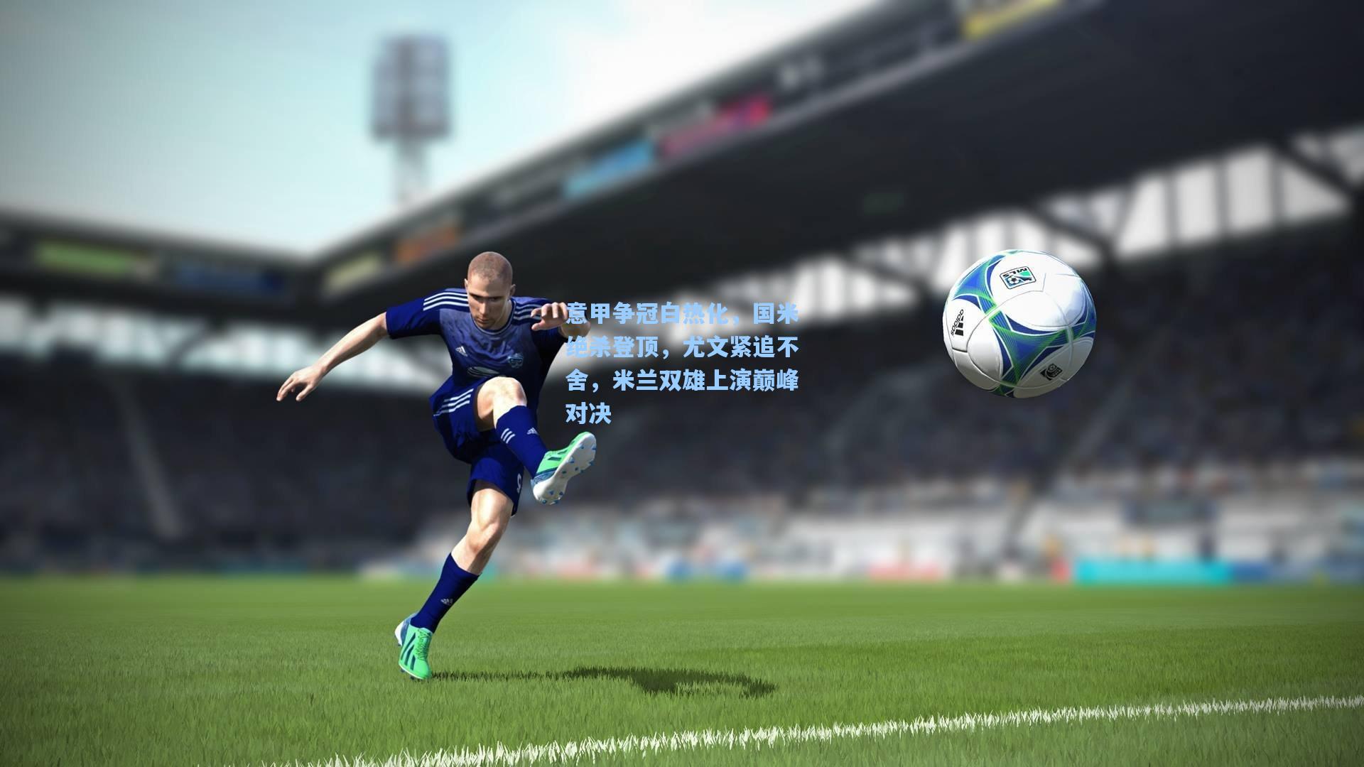 意甲争冠白热化，国米绝杀登顶，尤文紧追不舍，米兰双雄上演巅峰对决