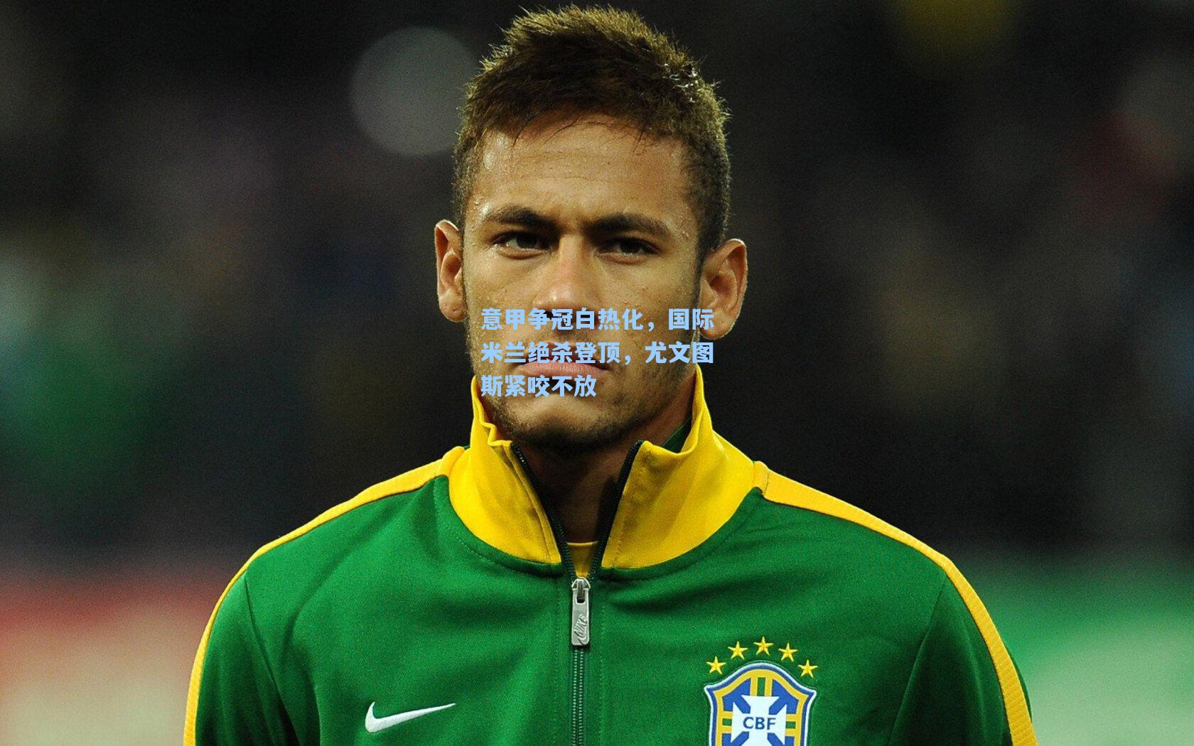 意甲争冠白热化，国际米兰绝杀登顶，尤文图斯紧咬不放